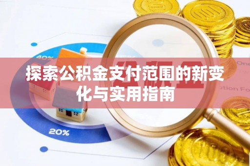 遂川探索公积金支付范围的新变化与实用指南