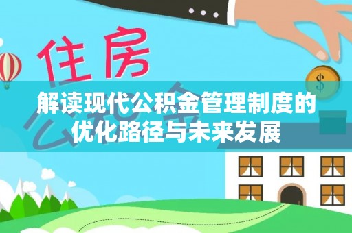 遂川解读现代公积金管理制度的优化路径与未来发展