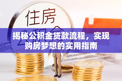 遂川揭秘公积金贷款流程，实现购房梦想的实用指南