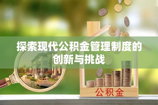 遂川探索现代公积金管理制度的创新与挑战