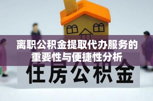 遂川离职公积金提取代办服务的重要性与便捷性分析